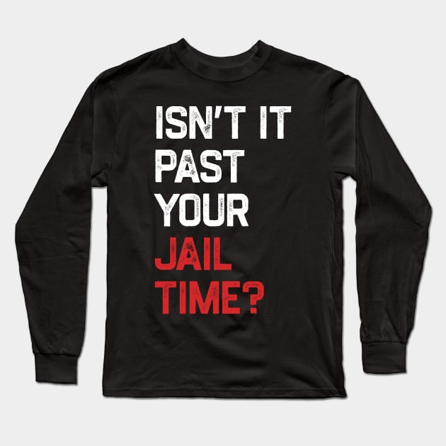 Isn’t It Past Your Jail Time Long Sleeve T-Shirt by KamineTiyas